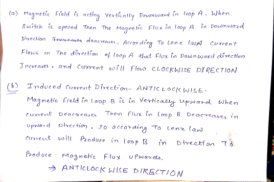 (a) Magnetic field is acting Vertically Downward in loop A. When switch is opened Then the magnetic flux in loop A in Downwar
