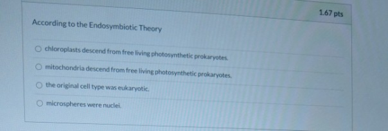 1.67 pts According to the Endosymbiotic Theory chloroplasts descend from free living photosynthetic prokaryotes. mitochondria