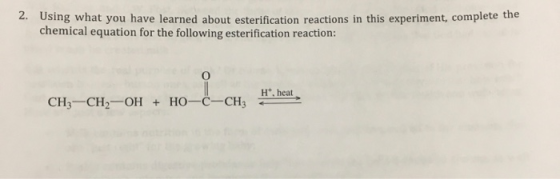 2. Using what you have learned about esterification reactions in this experiment, complete the chemical equation for the foll