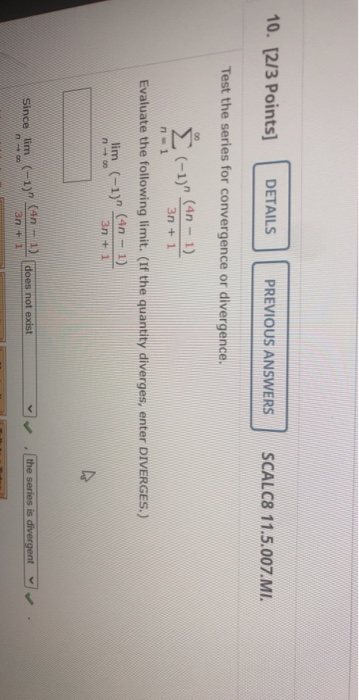 10. [2/3 Points] DETAILS PREVIOUS ANSWERS SCALC8 11.5.007.MI. Test the series for convergence or divergence. 00 (-1) (4n - 1