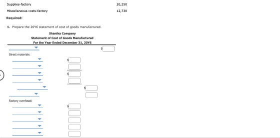 Supplies-factory Miscellaneous costs-factory 20,250 12,730 Required: 1. Prepare the 20Y6 statement of cost of goods manufactu
