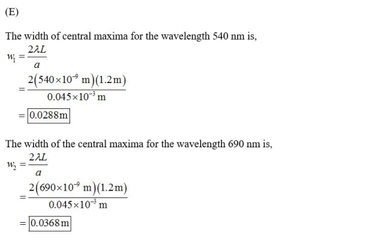 (E) The width of central maxima for the wavelength 540 nm is, 22L w= 2(540x109 m)(1.2m) 0.045x10-m = 0.0288m The width of the
