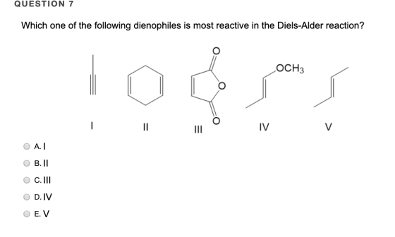 QUESTION 7 Which one of the following dienophiles is most reactive in the Diels-Alder reaction? To OCH3 ronto I LO V v O A. O