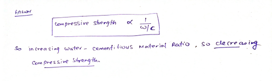 Answer compressive strength عاده so decreas easing so increasing water - cementitious Material Ratio Compressive strength.