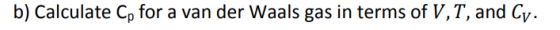 b) Calculate Cp for a van der Waals gas in terms of V,T, and Gy.