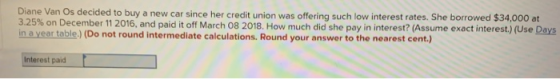 Diane Van Os decided to buy a new car since her credit union was offering such low interest rates. She borrowed $34,000 at 3.