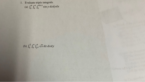1. Evaluate triple integrals. sinx sin y dzdydx (a)Jo So (b) o JoV dz dxdy
