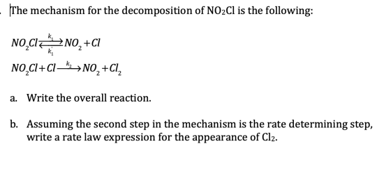 - The mechanism for the decomposition of NO2Cl is the following: NO CI+NO+C1 NO_C1+C1_>NO, +C1 a. Write the overall reaction