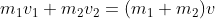 m_1v_1 +m_2v_2 = (m_1+m_2)v