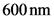 600 nm
