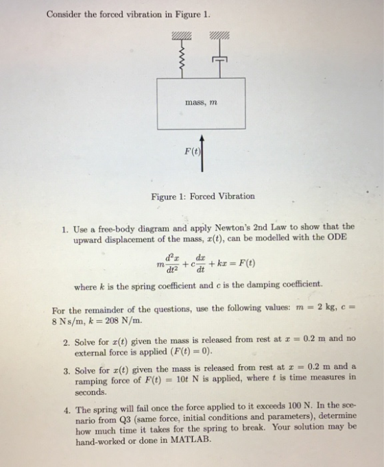 Consider the forced vibration in Figure 1. We mass, m Figure 1: Forced Vibration 1. Use a free-body diagram and apply Newton