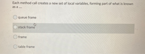 Each method call creates a new set of local variables, forming part of what is known as a .... O queue frame stack frame O fr