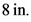 8 in
