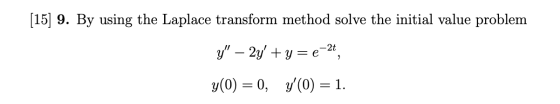 [15] 9. By using the Laplace transform method solve the initial value problem -2t y – 2y + y = e 7 y(0) = 0, y(0) = 1.