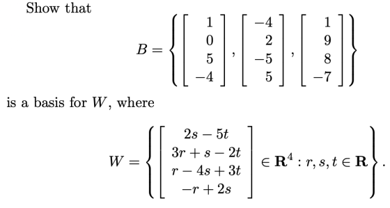 Show that 1 B= 0 5 -4 -4 2 -5 5 -7 is a basis for W, where W 2s – 5t 3r +s – 2t p – 4s + 37 -p+2s E R4: r, s, tER