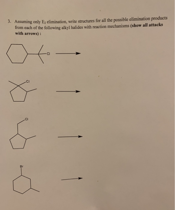 3. Assuming only E, elimination, write structures for all the possible elimination products from each of the following alkyl