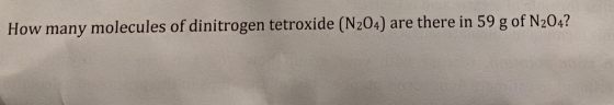 How many molecules of dinitrogen tetroxide (N204) are there in 59 g of N204?