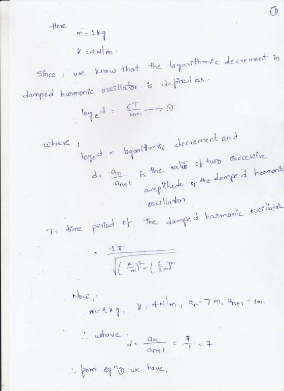 Here m= 1kg K-Anlm decrement in Since know that the logarithmic damped harmonic oscillator is defined as logeda CT um where 1