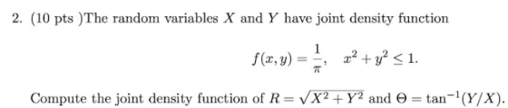 2. (10 pts The random variables X and Y have joint density function f(x, y) == 22 + y2 <1. Compute the joint density function