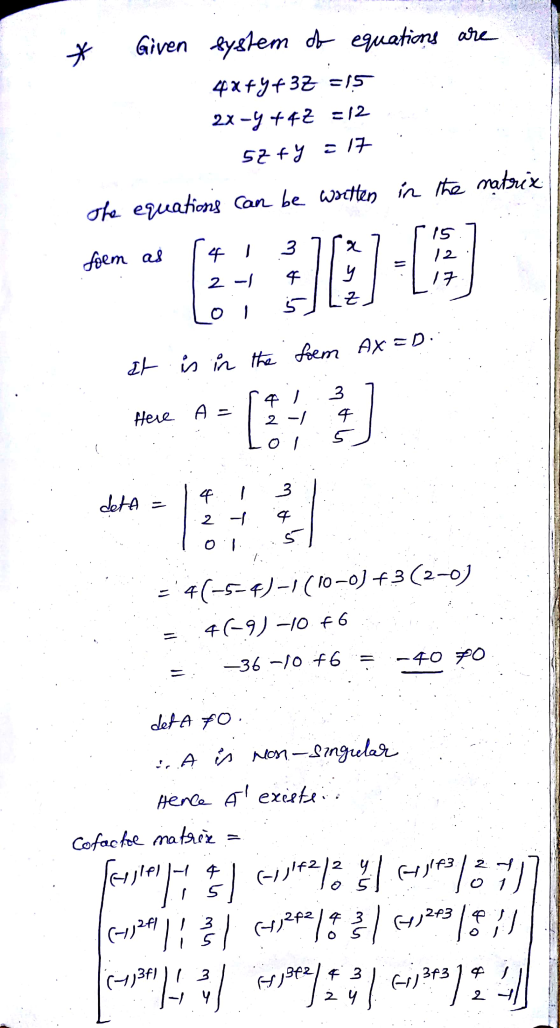 * Given system of equations are 4x+y +3Z =15 2x -y +42 =12 5zty = 17 The equations can be written in the matrix foem as 4 ] :