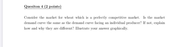 Quesiton 4 (2 points) Consider the market for wheat which is a perfectly competitive market. Is the market demand curve the s