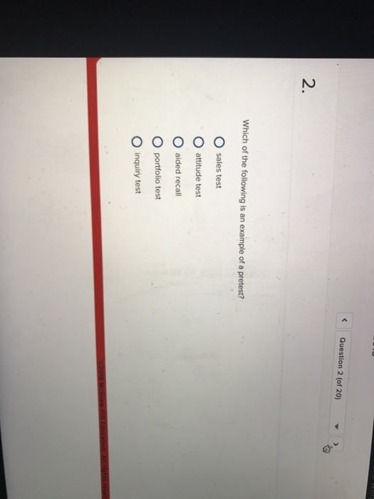 Question 2 (of 20) 2. Which of the following is an example of a pretest? O sales test attitude test O aided recall O portfolio test O inquiry test