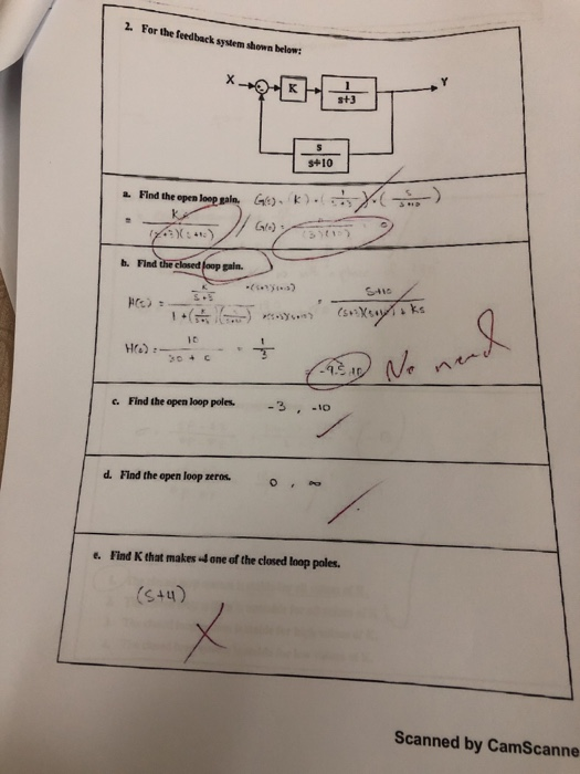 2. For the feedback system shown below: X 1 K s+3 S s+10 XX ) . - a Find the open loep gain. G6) k b. Find the closed foop ga