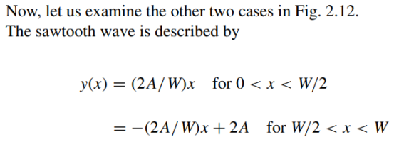 Now, let us examine the other two cases in Fig. 2.12. The sawtooth wave is described by y(x) = (2A/W)x for 0) < x < W/2 = -(2
