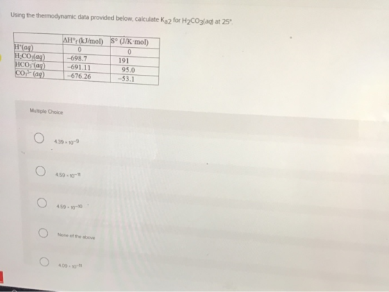 Using the thermodynamic data provided below, calculate Ka2 for H2CO3(aq) at 25° H*(aq) H:CO3(aq) HCO3 (aq) CO3(aq) AH° (kJ/mo