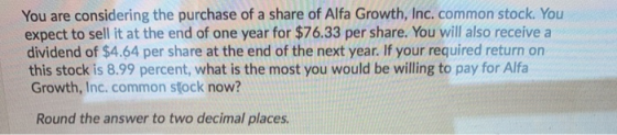 You are considering the purchase of a share of Alfa Growth, Inc. common stock. You expect to sell it at the end of one year f