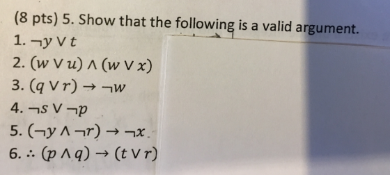 (8 pts) 5. Show that the following is a valid argument. 2. (w V u) A (w V x) 3. (avr) -w 6. (p A q) (tvr)