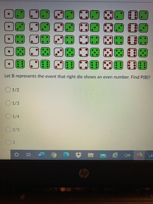 . 000 a . Let B represents the event that right die shows an even number. Find P(B)? 0 1/2 0 1/3 1/4 2/3 1 o W g 1 e Oo