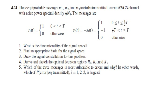 4.24 Three equiprobable messages mi, m2, and mz are to be transmitted over an AWGN channel with noise power spectral density