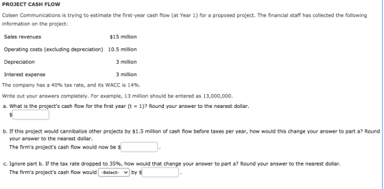 PROJECT CASH FLOW Colsen Communications is trying to estimate the first-year cash flow (at Year 1) for a proposed project. Th