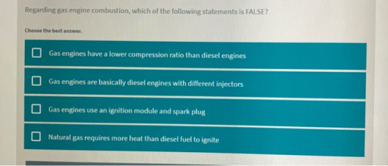 Regarding gas engine combustion, which of the following statements is FALSE? Choose the best answer. Gas engines have a lower