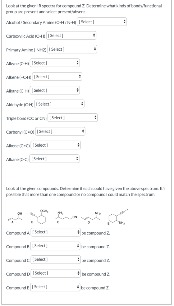 Look at the given IR spectra for compound Z. Determine what kinds of bonds/functional group are present and select present/ab