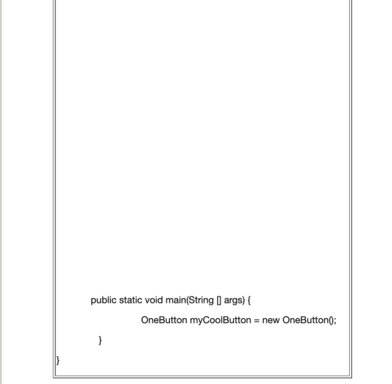 public static void main(String args)( OneButton myCoolButton new OneButton0;