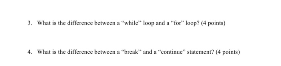 3. What is the difference between a while loop and a for loop? (4 points) 4. What is the difference between a break and