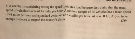5. A country is considering raising the speed limit on a road because they claim that the mean speed of vehicles is at least