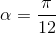 \alpha =\frac{\pi }{12}