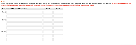 (c) Record the journal entries relating to the bonds on January 1, July 1, and December 31, assuming that when the bonds were