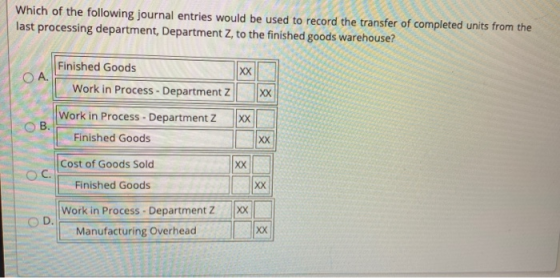 Which of the following journal entries would be used to record the transfer of completed units from the last processing depar