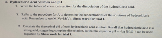 A. Hydrochloric Acid Solution and pH 1. Write the balanced chemical reaction for the dissociation of the hydrochloric acid. 2