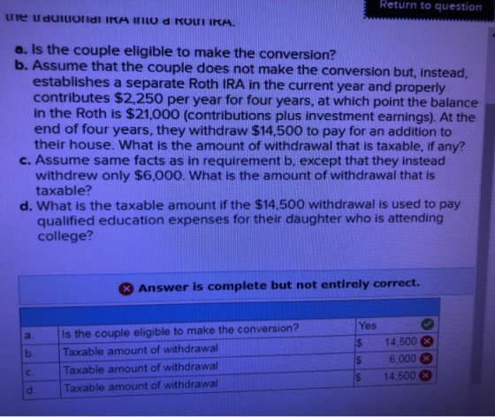 Return to question ne udutuonal IRA ILO a RO IRA. a. Is the couple eligible to make the conversion? b. Assume that the couple