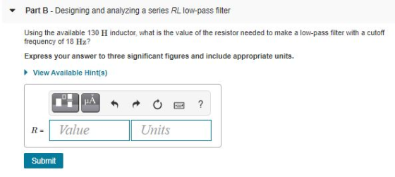 Part B - Designing and analyzing a series RL low-pass filter Using the available 130 H inductor, what is the value of the res