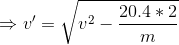 \Rightarrow v'=\sqrt{v^{2}-\frac{20.4*2}{m}}