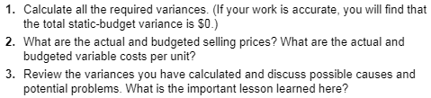1. Calculate all the required variances. (If your work is accurate, you will find that the total static-budget variance is $0