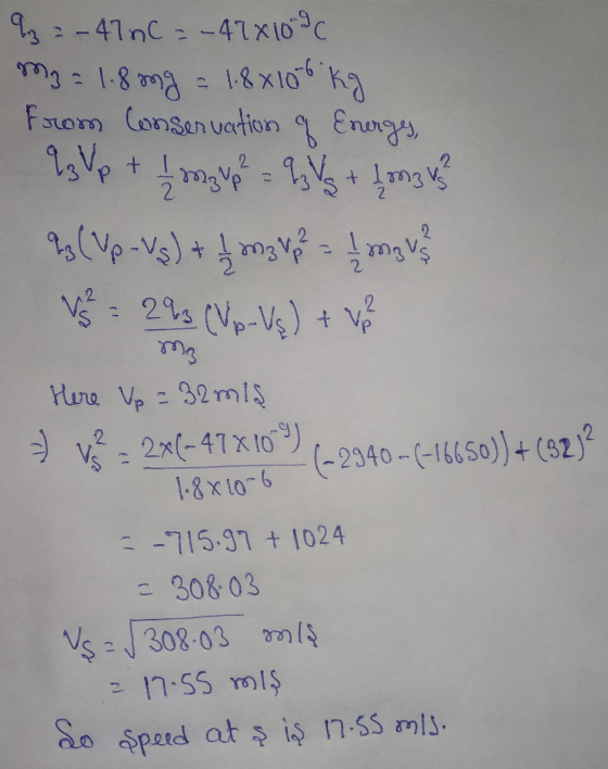 % = -47 nC = - 47810 9C m2 = 1.8mg = 1.88106 kg From Conservation of Energes, q3 Vp + 1 m2 v p ² = 23 V + 1 m3 vs? 9, (Up - V