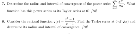 What 2n 7. Determine the radius and interval of convergence of the power series function has this power series as its Taylor