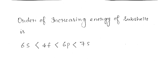 Order of Increasing energy of Subshells 65 < 4f < 60 < 75